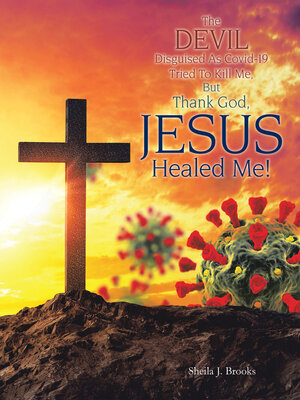 cover image of The Devil Disguised as Covid-19 Tried to Kill Me, but Thank God, Jesus Healed Me!